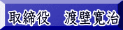 取締役 渡壁寛治