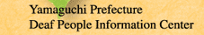 Yamaguchi Prefecture Deaf People Information Center