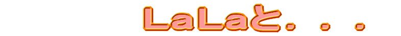 LaLa�ƁD�D�D 