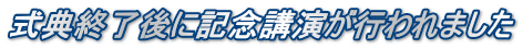 式典終了後に記念講演が行われました