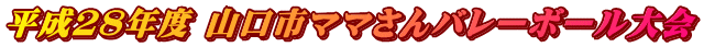平成２８年度 山口市ママさんバレーボール大会