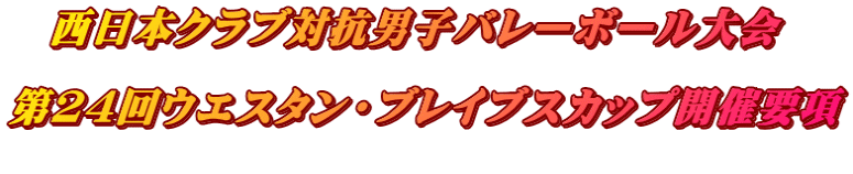 西日本クラブ対抗男子バレーボール大会 第24回ウエスタン・ブレイブスカップ開催要項