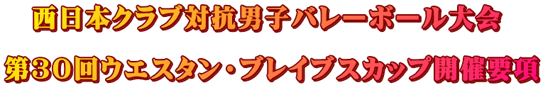 西日本クラブ対抗男子バレーボール大会 第30回ウエスタン・ブレイブスカップ開催要項